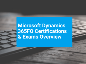 Microsoft Dynamics 365FO Certifications and Exams Overview