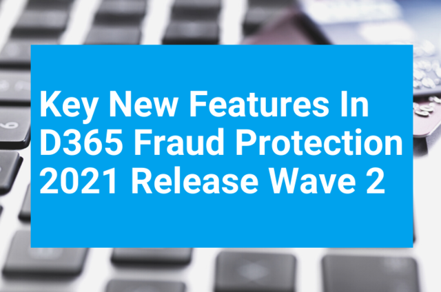 Key New Features In D365 Fraud Protection 2021 Release Wave 2 Key New Features In D365 Fraud Protection 2021 Release Wave 2