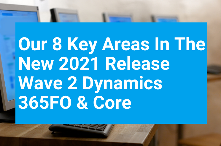 Our 8 Key Areas In The New Release Wave 2 Dynamics 365FO Core Our 8 Key Areas In The New Release Wave 2 Dynamics 365FO Core