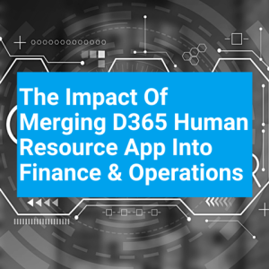 The impact of merging D365 Human Resource app into Finance and Operations T