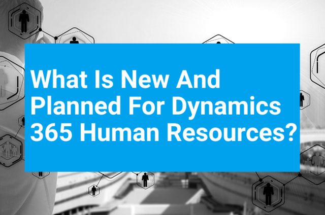 What is new and planned for Dynamics 365 Human Resource before and after merger H What is new and planned for Dynamics 365 Human Resource before and after merger H
