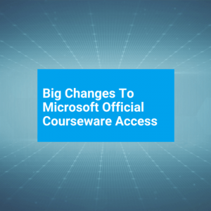 Big Changes To Microsoft Official Courseware Access t