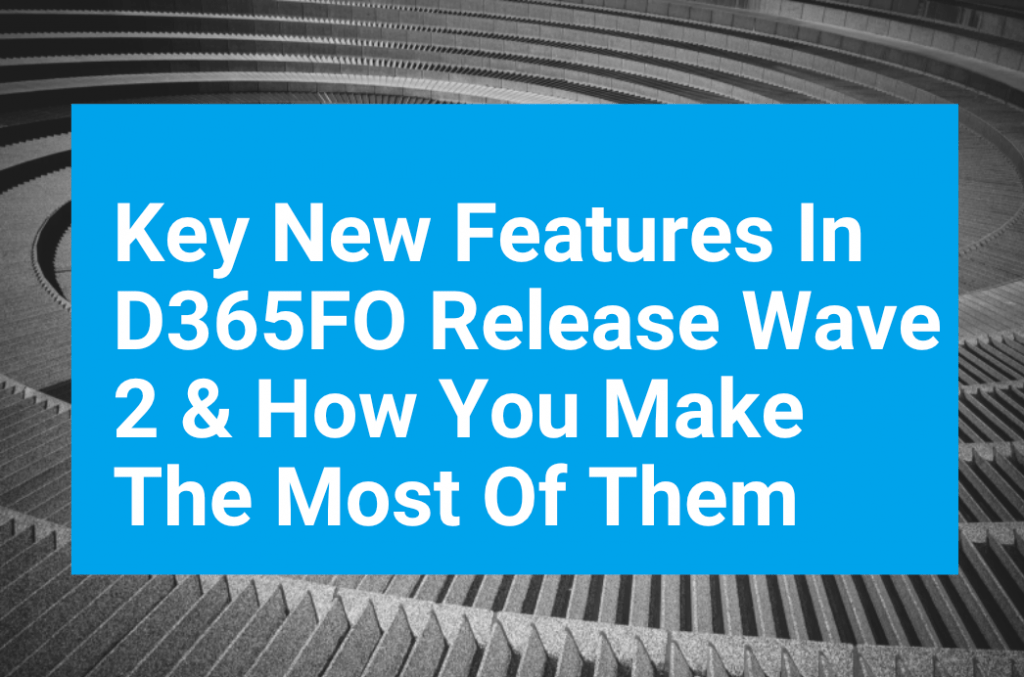 Key New Features D365FO Make Most Of Them Blog Key New Features D365FO Make Most Of Them Blog
