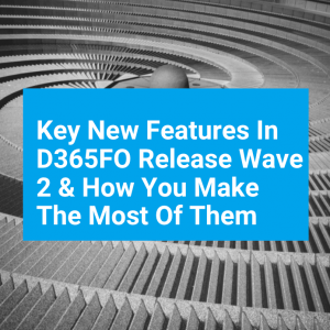 Key New Features D365FO 2023 Release Wave 2 Make Most Of Them T