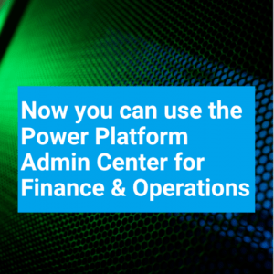 Now you can use the Power Platform Admin Center for Finance and Operations t