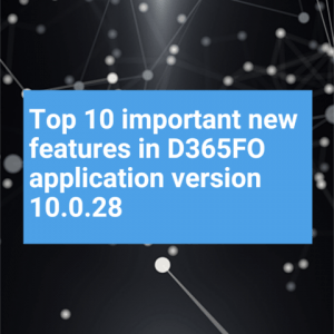 Top 10 new features in latest D365FO platform update t