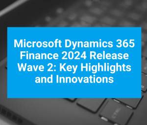 D365 Finance 2024 Release Wave 2 blog