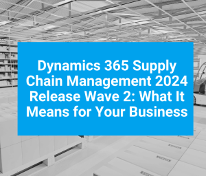 Dynamics 365 SCM 2024 release wave 2